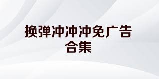 换弹冲冲冲免广告合集