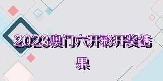 2023澳门六开彩开奖结果