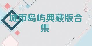城市岛屿典藏版合集