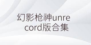 幻影枪神unrecord版合集