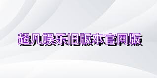 超凡娱乐旧版本官网版