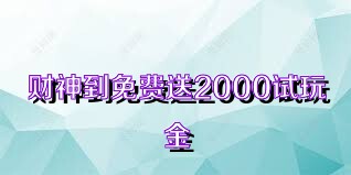 财神到免费送2000试玩金