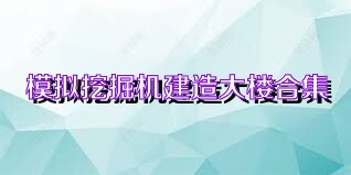 模拟挖掘机建造大楼合集