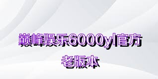 巅峰娱乐6000yl官方老版本