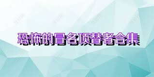 恐怖的冒名顶替者合集