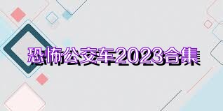 恐怖公交车2023合集