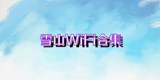 雪山WiFi合集