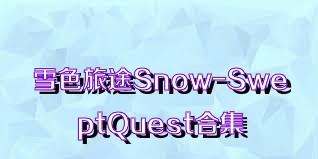 雪色旅途Snow-SweptQuest合集