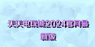 天天电玩城2024官网最新版