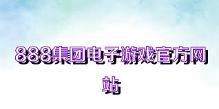 888集团电子游戏官方网站